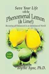 9781947151673-1947151673-Save Your Life with the Phenomenal Lemon & Lime: Becoming pH Balanced in an Unbalanced World – Large Print Edition (Large Print Editions)