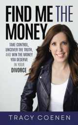 9781636801377-1636801374-Find Me The Money: Take Control, Uncover the Truth, and Win the Money You Deserve in Your Divorce