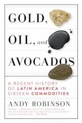 9781612199351-1612199356-Gold, Oil and Avocados: A Recent History of Latin America in Sixteen Commodities