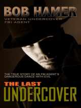 9781410411266-1410411265-The Last Undercover: The True Story of an FBI Agent's Dangerous Dance With Evil (Thorndike Large Print Crime Scene)