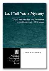 9781597524353-1597524352-Lo, I Tell You a Mystery: Cross, Resurrection, and Paraenesis in the Rhetoric of 1 Corinthians (Princeton Theological Monograph)