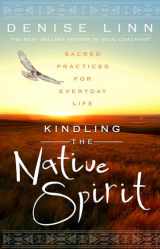 9781401945923-1401945929-Kindling the Native Spirit: Sacred Practices for Everyday Life