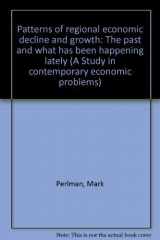 9780844735023-0844735027-Patterns of regional economic decline and growth: The past and what has been happening lately (A Study in contemporary economic problems)