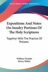 9780548306833-0548306834-Expositions And Notes On Sundry Portions Of The Holy Scriptures: Together With The Practice Of Prelates