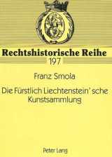 9783631346839-3631346832-Die Fürstlich Liechtenstein'sche Kunstsammlung: Rechtsfragen zur Verbringung der Sammlung von Wien nach Vaduz in den Jahren 1944/45 (Rechtshistorische Reihe) (German Edition)