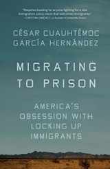 9781620978313-1620978318-Migrating to Prison: America’s Obsession with Locking Up Immigrants