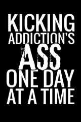 9781070659824-1070659827-Kicking Addiction's Ass One Day at a Time: Guided Sobriety Journal for Addiction Recovery | 60 Days Planner for Alcoholism & Drug Addiction Rehab