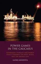 9781848854260-1848854269-Power Games in the Caucasus: Azerbaijan's Foreign and Energy Policy towards the West, Russia and the Middle East (Library of International Relations)