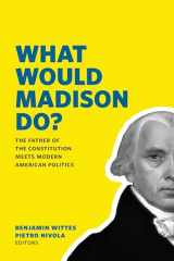 9780815726746-0815726740-What Would Madison Do?: The Father of the Constitution Meets Modern American Politics