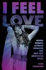 9781493049806-1493049801-I Feel Love: Donna Summer, Giorgio Moroder, and How They Reinvented Music