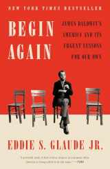 9780525575337-0525575332-Begin Again: James Baldwin's America and Its Urgent Lessons for Our Own