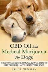 9781728730585-1728730589-CBD Oil and Medical Marijuana for Dogs: How To Use Holistic Natural Supplements To Keep Your Dog Happy, Healthy and Calm