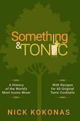 9780578854564-0578854562-Something and Tonic: A History of the World's Most Iconic Mixer