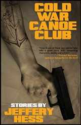 9781943402823-1943402825-Cold War Canoe Club: Stories