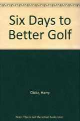 9780884861638-0884861635-Six Days to Better Golf: The Secrets of Learning the Golf Swing