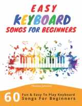 9781704976563-1704976561-Easy Keyboard Songs For Beginners: 60 Fun & Easy To Play Keyboard Songs For Beginners (Easy Keyboard Sheet Music For Beginners)