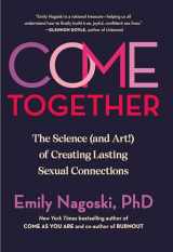 9780593500828-0593500822-Come Together: The Science (and Art!) of Creating Lasting Sexual Connections