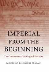 9780300194562-0300194560-Imperial from the Beginning: The Constitution of the Original Executive
