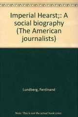 9780405016851-0405016859-Imperial Hearst;: A social biography (The American journalists)