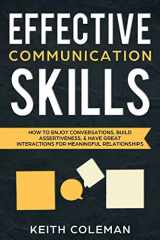 9781726867948-1726867943-Effective Communication Skills: How to Enjoy Conversations, Build Assertiveness, & Have Great Interactions for Meaningful Relationships (Speak Fearlessly)