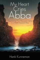 9780768403558-0768403553-My Heart Cries Abba: Discovering Your Heavenly Father in a more Personal Way