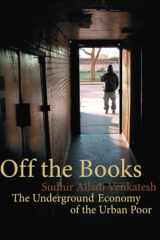9780674030718-0674030710-Off the Books: The Underground Economy of the Urban Poor