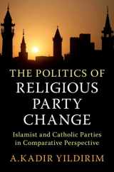 9781009170741-1009170740-The Politics of Religious Party Change: Islamist and Catholic Parties in Comparative Perspective (Cambridge Studies in Social Theory, Religion and Politics)