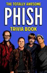 9781955149037-1955149038-The Totally Awesome Phish Trivia Book: Uncover The History & Facts Every Phish Head Should Know!
