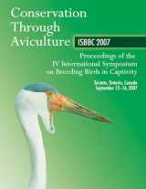 9780888397317-0888397313-Conservation Through Aviculture: ISBBC 2007 / Proceedings of the IV International Symposium on Breeding Birds in Captivity / Toronto, Ontario, Canada / September 12-16, 2007