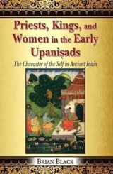 9788120837027-8120837029-Priests, Kings, and Women in the Early Upanisads: The Character of the Self in Ancient India