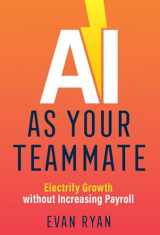 9781544526324-1544526326-AI as Your Teammate: Electrify Growth without Increasing Payroll