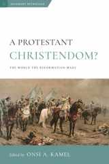 9781949716085-1949716082-A Protestant Christendom?: The World the Reformation Made