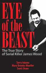 9781886039322-1886039321-Eye of the Beast: The True Story of Serial Killer James Wood