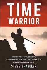 9781600250378-1600250378-Time Warrior: How to defeat procrastination, people-pleasing, self-doubt, over-commitment, broken promises and chaos