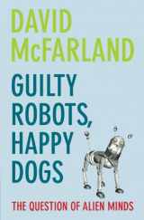 9780199219308-0199219303-Guilty Robots, Happy Dogs: The Question of Alien Minds