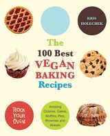 9781569757147-1569757143-The 100 Best Vegan Baking Recipes: Amazing Cookies, Cakes, Muffins, Pies, Brownies and Breads