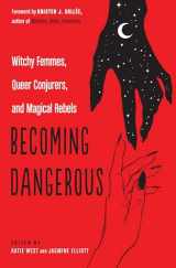 9781578636709-1578636701-Becoming Dangerous: Witchy Femmes, Queer Conjurers, and Magical Rebels