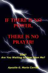 9781441465924-1441465928-If There Is No Power There Is No Prayer: God? Are You Waiting To Hear From Me?