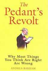 9781843171324-1843171325-The Pedant's Revolt : Why Most Things You Think Are Right Are Wrong