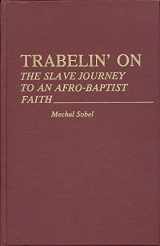 9780837198873-0837198879-Trabelin' On: The Slave Journey to an Afro-Baptist Faith (Contributions in Afro-american and African Studies, 36)