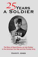 9781656282354-1656282356-Twenty Five Years A Soldier: The Story of David Roche, an Irish Soldier in the American Civil War and the Frontier Army