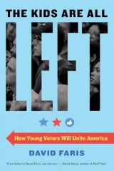 9781612198200-1612198201-The Kids Are All Left: How Young Voters Will Unite America