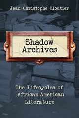 9780231193306-0231193300-Shadow Archives: The Lifecycles of African American Literature