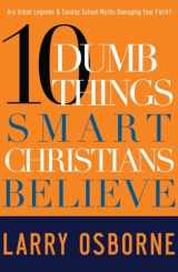 9781601421500-1601421508-Ten Dumb Things Smart Christians Believe: Are Urban Legends & Sunday School Myths Ruining Your Faith?