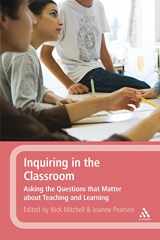 9781441182371-1441182373-Inquiring in the Classroom: Asking the Questions that Matter About Teaching and Learning