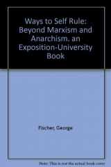 9780682491327-0682491322-Ways to Self Rule: Beyond Marxism and Anarchism. an Exposition-University Book