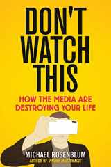 9781510758278-1510758275-Don't Watch This: How the Media Are Destroying Your Life