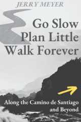 9781734617252-173461725X-Go Slow, Plan Little, Walk Forever: Along the Camino de Santiago and Beyond