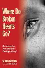 9781498278478-1498278477-Where Do Broken Hearts Go?: An Integrative, Participational Theology of Grief
