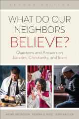 9780664265106-0664265103-What Do Our Neighbors Believe? Second Edition: Questions and Answers on Judaism, Christianity, and Islam